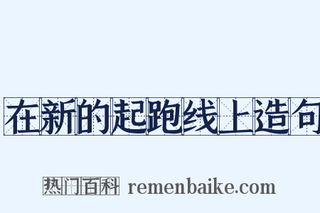 在新的起跑线上造句是什么意思的图片